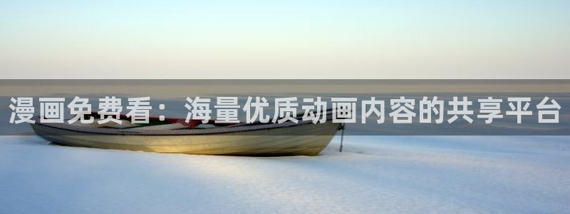 耽漫网免费：漫画免费看：海量优质动画内容的共享平台